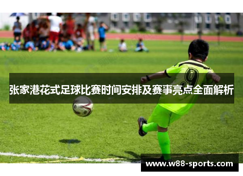 张家港花式足球比赛时间安排及赛事亮点全面解析 张家港花式足球比赛时间安排及赛事亮点全面解析