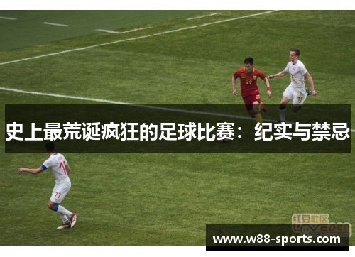 史上最荒诞疯狂的足球比赛：纪实与禁忌
